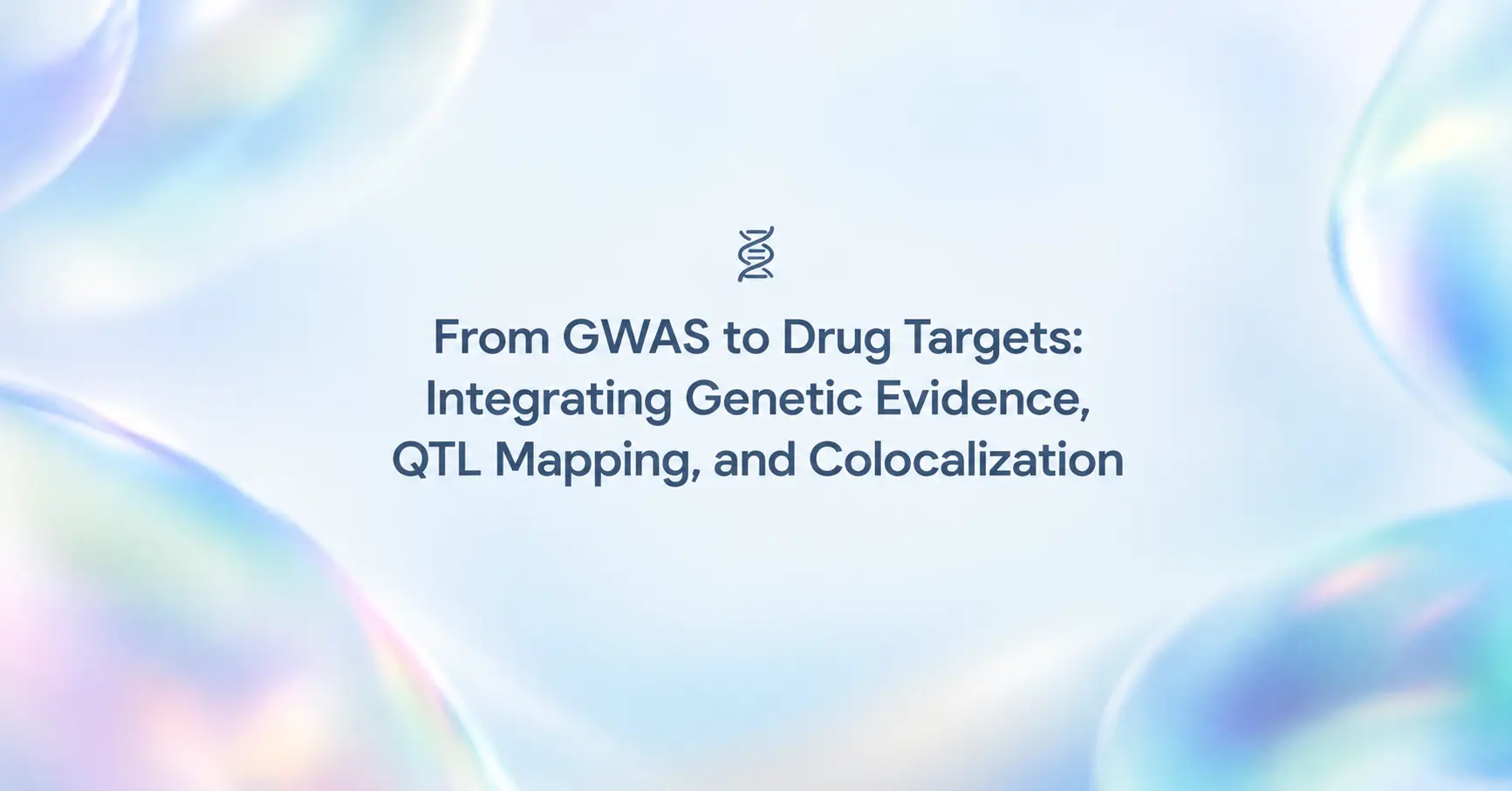  From GWAS to Drug Targets: Integrating Genetic Evidence, QTL Mapping, and Colocalization